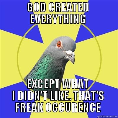 GOD CREATED EVERYTHING EXCEPT WHAT I DIDN'T LIKE. THAT'S FREAK OCCURENCE Religion Pigeon