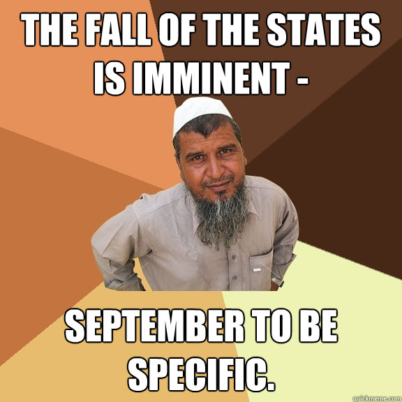 The fall of the states is imminent - September to be specific.  Ordinary Muslim Man