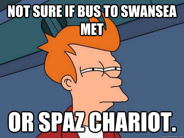 Not sure if bus to swansea met Or spaz chariot. - Not sure if bus to swansea met Or spaz chariot.  Futurama Fry