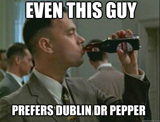 Even this guy prefers dublin dr pepper - Even this guy prefers dublin dr pepper  Forrest Gump Dr Pepper