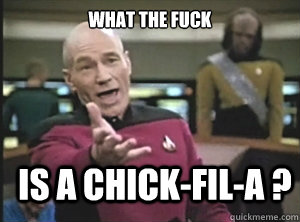 what the fuck is a chick-fil-a ? - what the fuck is a chick-fil-a ?  Annoyed Picard