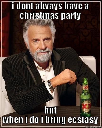 christmas party - I DONT ALWAYS HAVE A CHRISTMAS PARTY BUT WHEN I DO I BRING ECSTASY The Most Interesting Man In The World