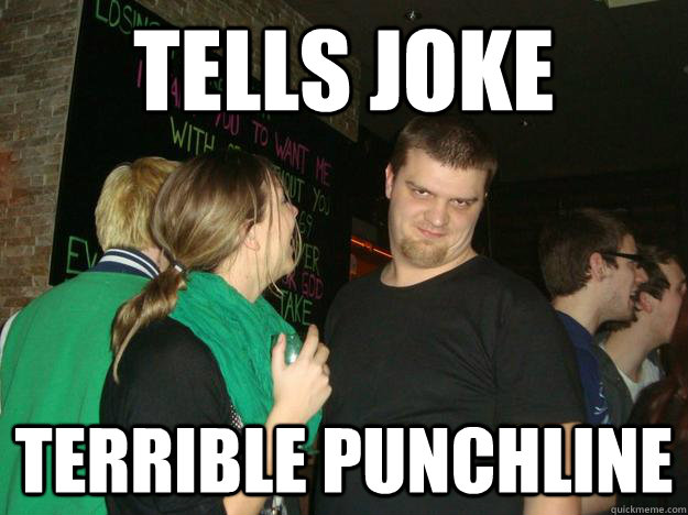 Tells Joke Terrible Punchline  Bad Joke