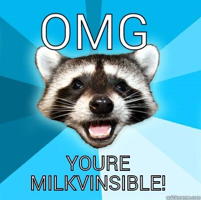 OMG YOURE MILKVINSIBLE! Lame Pun Coon