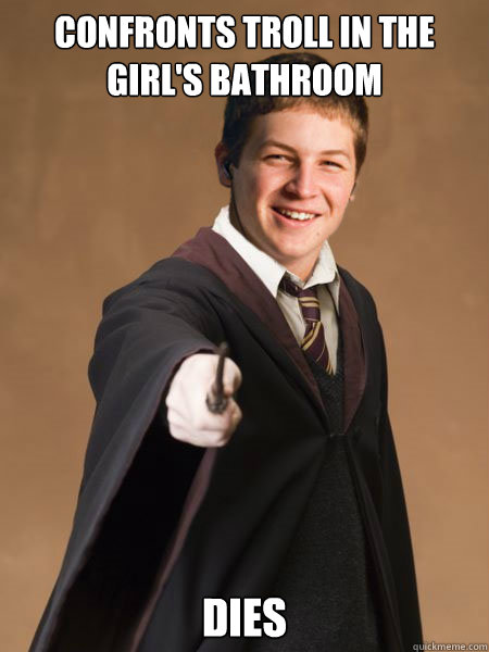 confronts troll in the girl's bathroom Dies - confronts troll in the girl's bathroom Dies  Hogwarts Freshman
