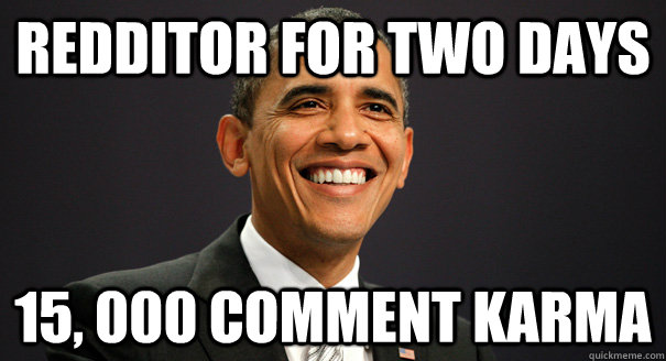 Redditor for two days 15, 000 comment karma  Successful Obama