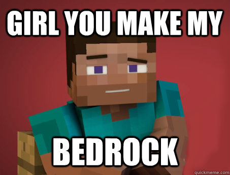 Girl You Make my BEDROCK  