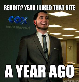 Reddit? Yeah I liked that site A year ago  Success Chunk