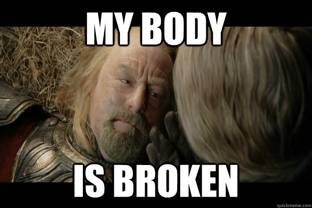 my body is broken - my body is broken  broken theoden