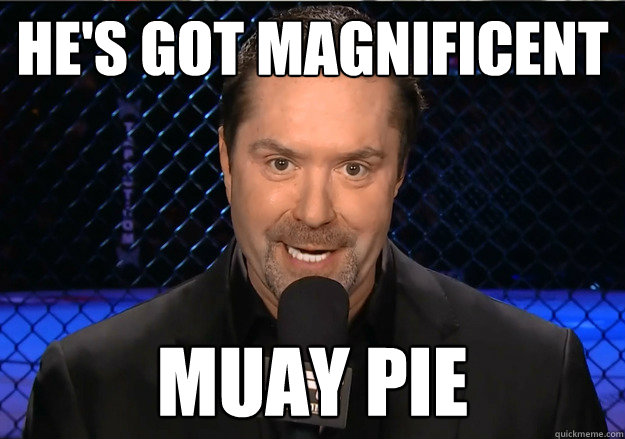 He's got magnificent  muay pie  Mike Goldberg