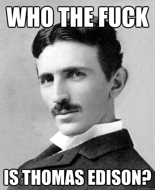 who the fuck is thomas edison?  