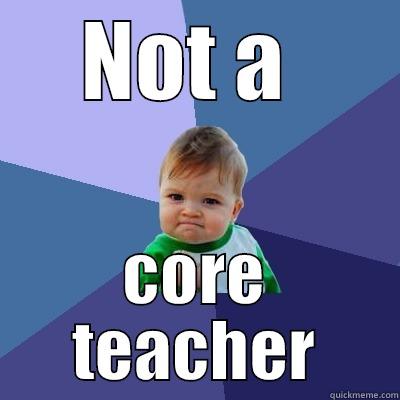 NOT A  CORE TEACHER Success Kid