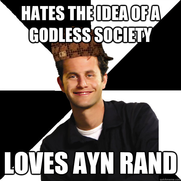 hates the idea of a godless society loves ayn rand  Scumbag Christian