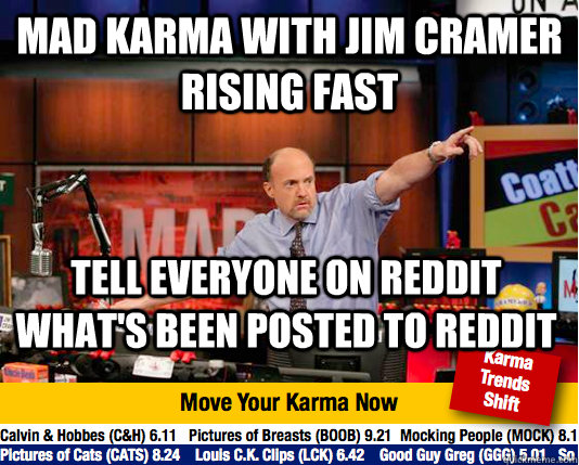 mad karma with jim cramer rising fast tell everyone on reddit what's been posted to reddit - mad karma with jim cramer rising fast tell everyone on reddit what's been posted to reddit  Mad Karma with Jim Cramer