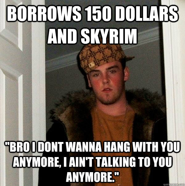 Borrows 150 dollars and Skyrim 
