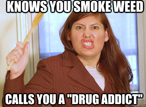 Knows you smoke weed calls you a 