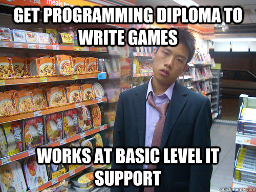 Get programming diploma to write games works at basic level IT support  Disenchanted Young Professional