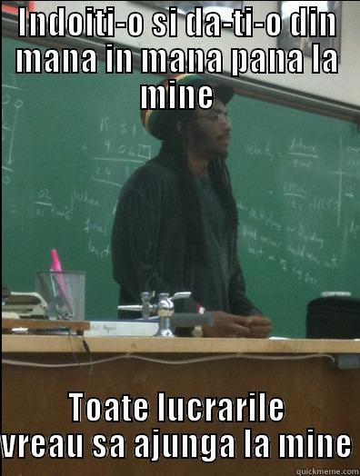INDOITI-O SI DA-TI-O DIN MANA IN MANA PANA LA MINE TOATE LUCRARILE VREAU SA AJUNGA LA MINE Rasta Science Teacher