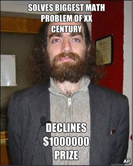 Solves biggest Math
problem of XX
century Declines 
$1000000
prize  Awkward Mathematician