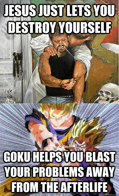 Jesus just lets you destroy yourself Goku helps you blast your problems away from the afterlife - Jesus just lets you destroy yourself Goku helps you blast your problems away from the afterlife  Goku v Jesus