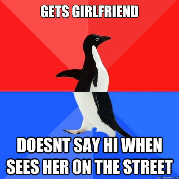 Gets girlfriend doesnt say hi when sees her on the street  Socially Awksome Penguin
