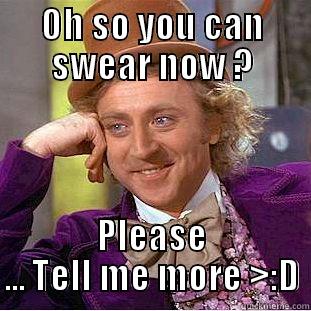 OH SO YOU CAN SWEAR NOW ? PLEASE ... TELL ME MORE >:D Condescending Wonka
