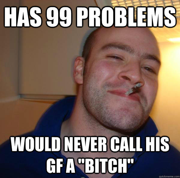 has 99 problems would never call his gf a 
