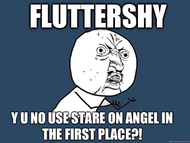 FLUTTERSHY Y U NO USE STARE ON ANGEL IN THE FIRST PLACE?!  