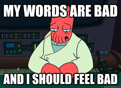 My words are bad and i should feel bad  sad zoidberg