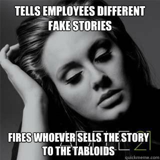 Tells employees different fake stories Fires whoever sells the story to the tabloids - Tells employees different fake stories Fires whoever sells the story to the tabloids  adele troll