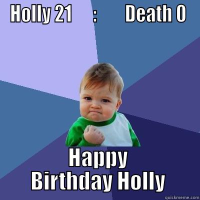 HOLLY 21      :        DEATH 0 HAPPY BIRTHDAY HOLLY Success Kid