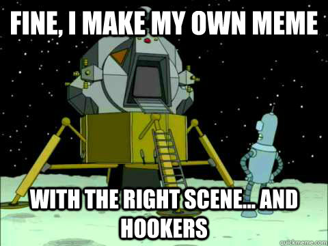 Fine, I make my own meme with the right scene... and Hookers - Fine, I make my own meme with the right scene... and Hookers  Misc