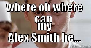 WHERE OH WHERE CAN  MY ALEX SMITH BE... Misc