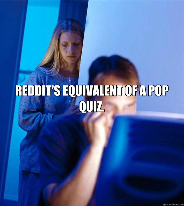 Reddit's equivalent of a pop Quiz.   Redditors Wife