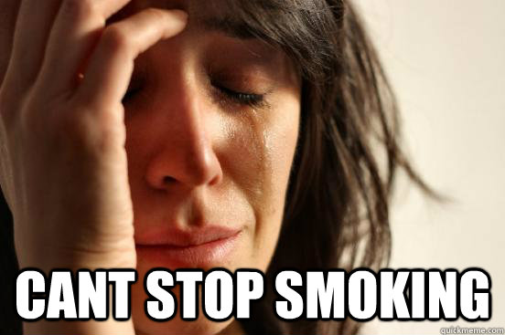 Cant stop smoking  First World Problems