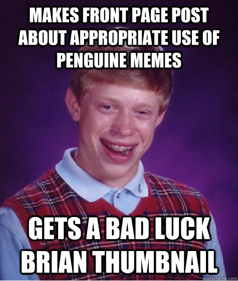 Makes front page post about appropriate use of penguine memes gets a bad luck brian thumbnail  Bad Luck Brian