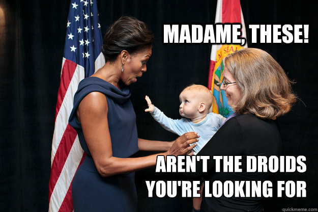 Madame, these! aren't the droids you're looking for  flotus baby