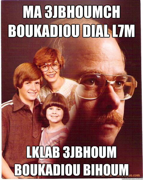 Ma 3jbhoumch boukadiou dial l7m l klab lKlab 3jbhoum boukadiou bihoum  Vengeance Dad