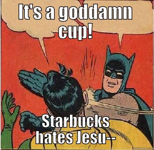 It's a goddamn cup! - IT'S A GODDAMN CUP! STARBUCKS HATES JESU-- Batman Slapping Robin