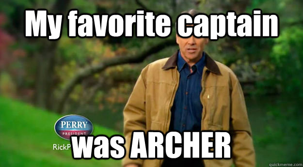 My favorite captain was ARCHER - My favorite captain was ARCHER  Unpopular Opinion Rick Perry