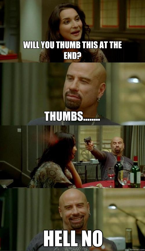 will you thumb this at the end? hell no thumbs........  Skinhead John