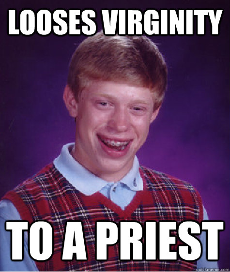 looses virginity to a priest  Bad Luck Brian