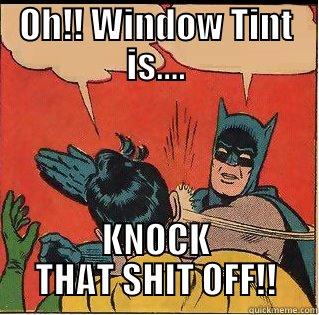 OH!! WINDOW TINT IS.... KNOCK THAT SHIT OFF!! Slappin Batman