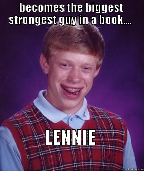 Of mice and men - BECOMES THE BIGGEST STRONGEST GUY IN A BOOK....  LENNIE                            Bad Luck Brian