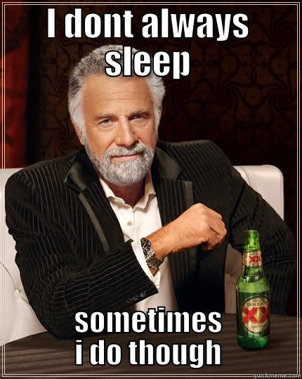 I DONT ALWAYS SLEEP SOMETIMES I DO THOUGH The Most Interesting Man In The World