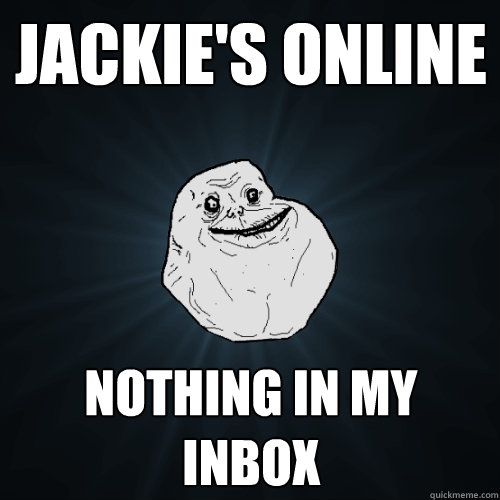 jackie's online nothing in my inbox   Forever Alone
