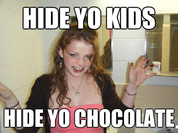 hide yo kids hide yo chocolate  