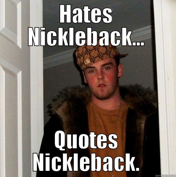 HATES NICKLEBACK... QUOTES NICKLEBACK. Scumbag Steve