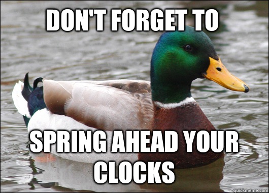 Don't forget to  Spring ahead your clocks  Actual Advice Mallard