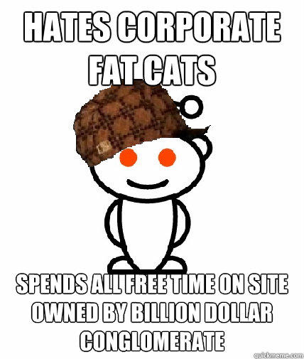 Hates corporate fat cats spends all free time on site owned by billion dollar conglomerate  